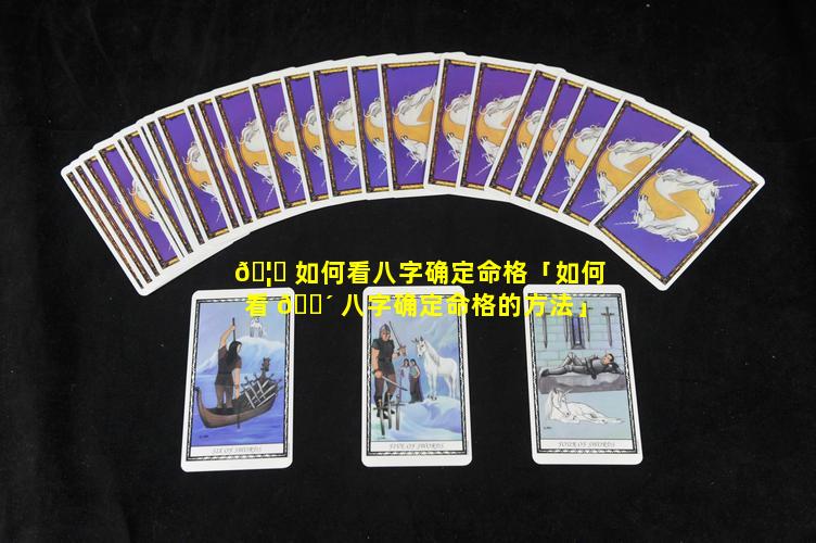 🦟 如何看八字确定命格「如何看 🐴 八字确定命格的方法」